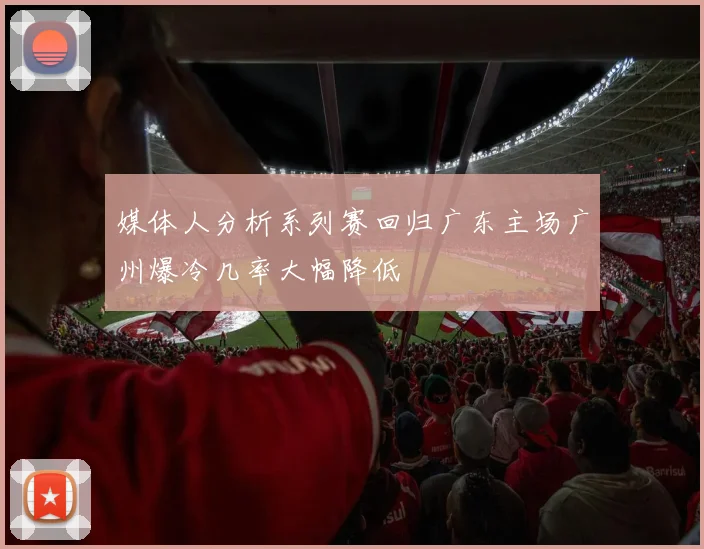 媒体人分析系列赛回归广东主场广州爆冷几率大幅降低